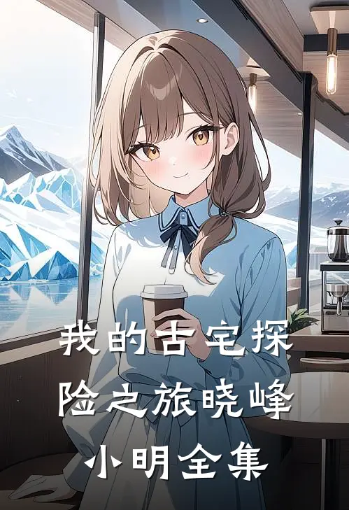 我的古宅探险之旅晓峰小明 全集
