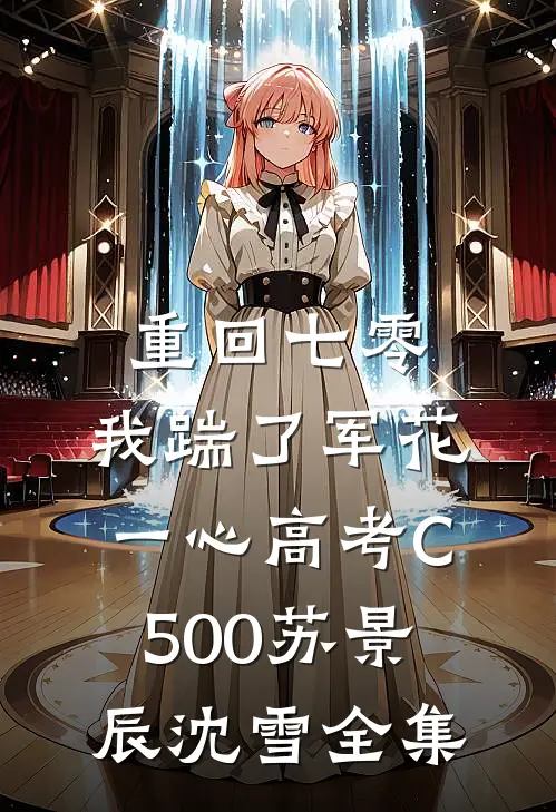 重回七零，我踹了军花一心高考C500苏景辰沈雪全集