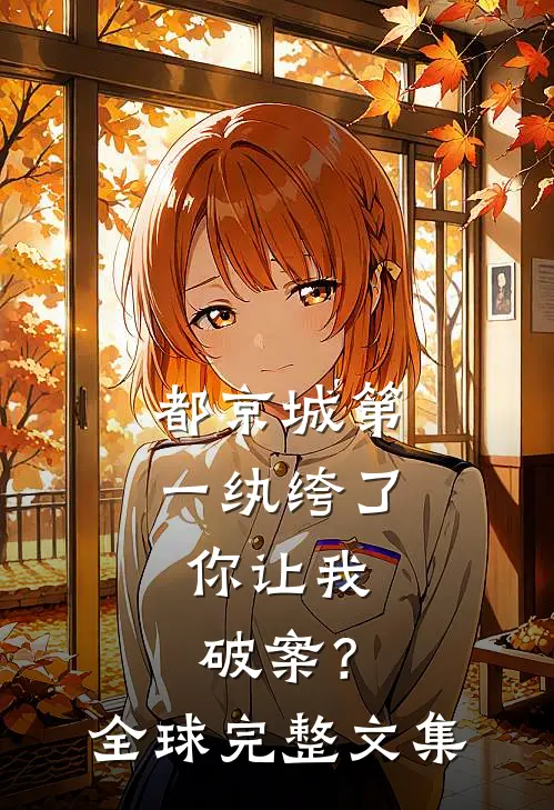 都京城第一纨绔了，你让我破案？全球完整文集