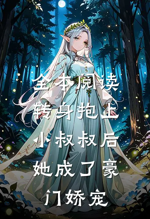 全本阅读转身抱上小叔叔后，她成了豪门娇宠