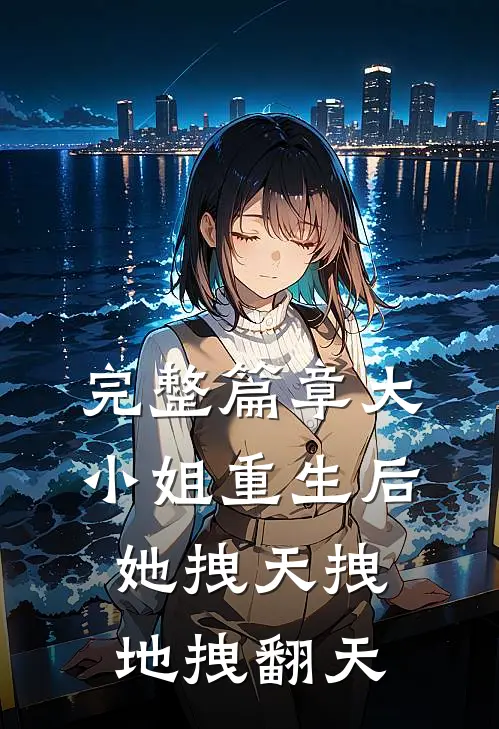 完整篇章大小姐重生后，她拽天拽地拽翻天