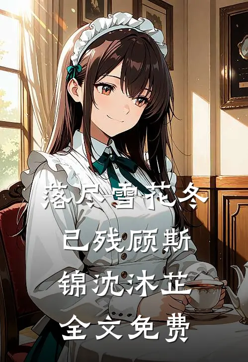 落尽雪花冬已残顾斯锦沈沐芷全文免费