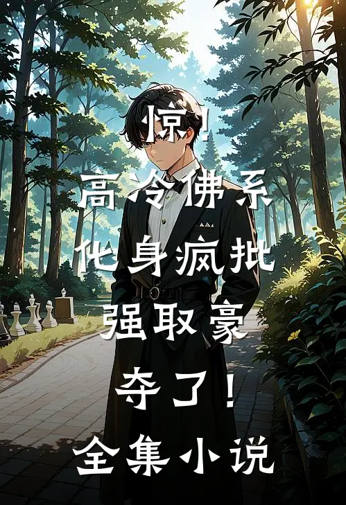惊！高冷佛系化身疯批，强取豪夺了！全集小说