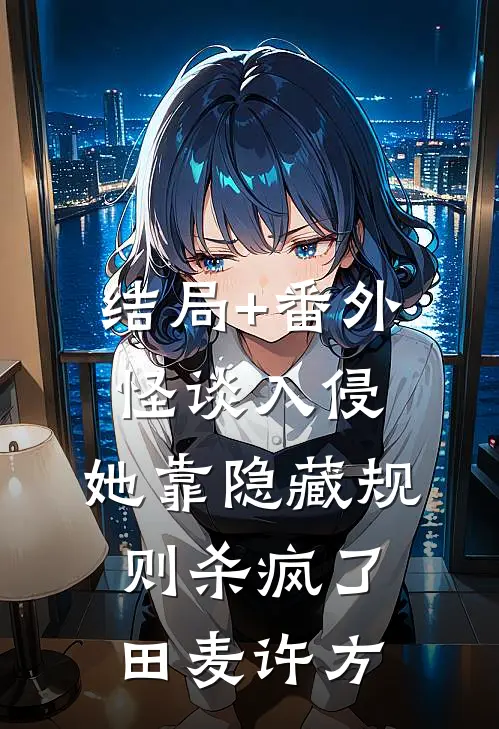 结局+番外怪谈入侵：她靠隐藏规则杀疯了田麦许方