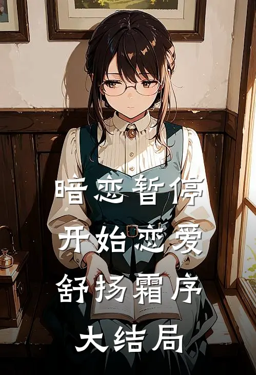 暗恋暂停，开始恋爱舒扬霜序大结局