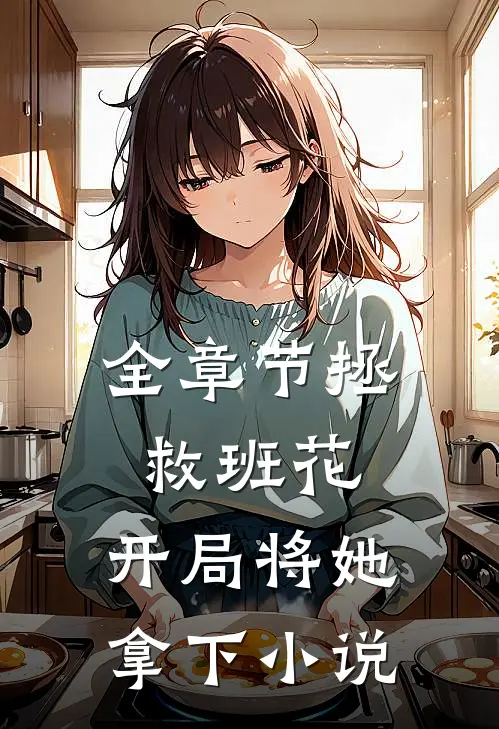 全章节拯救班花:开局将她拿下 小说