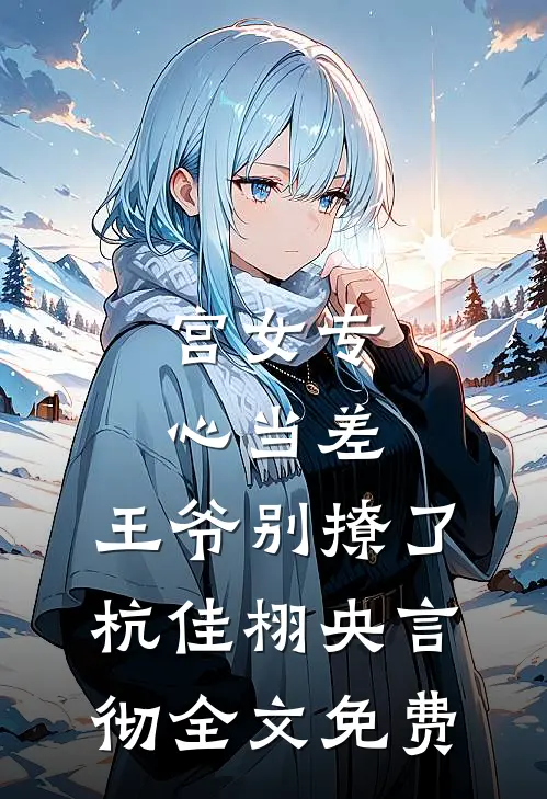 宫女专心当差，王爷别撩了杭佳栩央言彻全文免费