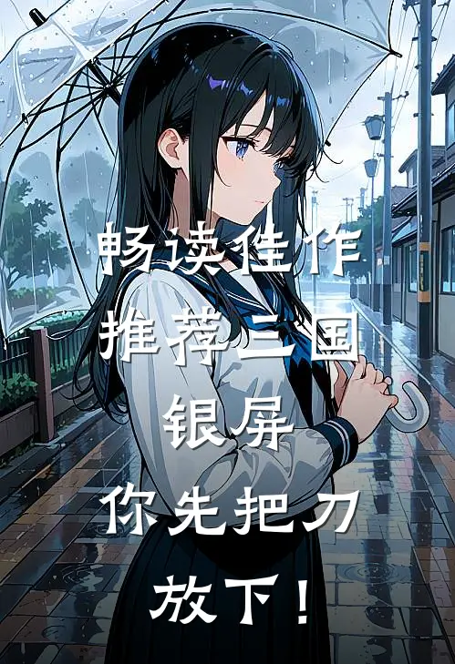 畅读佳作推荐三国：银屏，你先把刀放下！