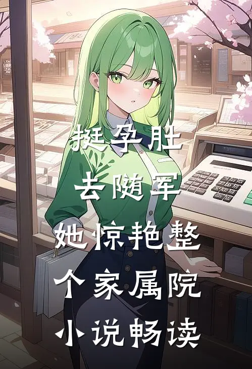 挺孕肚去随军，她惊艳整个家属院小说畅读