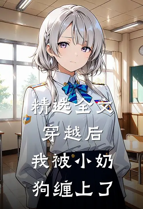 精选全文穿越后，我被小奶狗缠上了