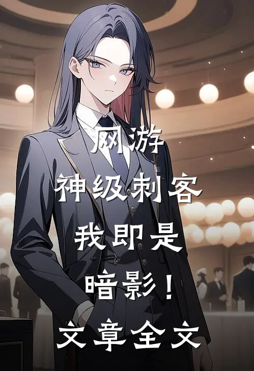 网游：神级刺客，我即是暗影！文章全文