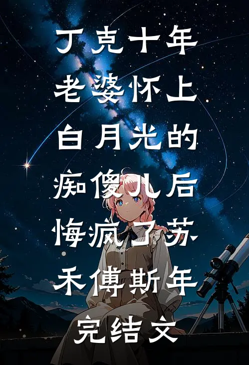 丁克十年，老婆怀上白月光的痴傻儿后，悔疯了苏禾傅斯年完结文