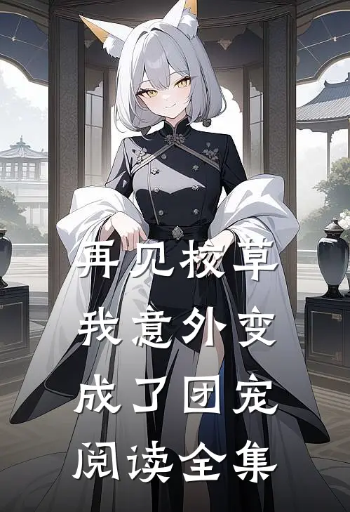 再见校草，我意外变成了团宠阅读全集