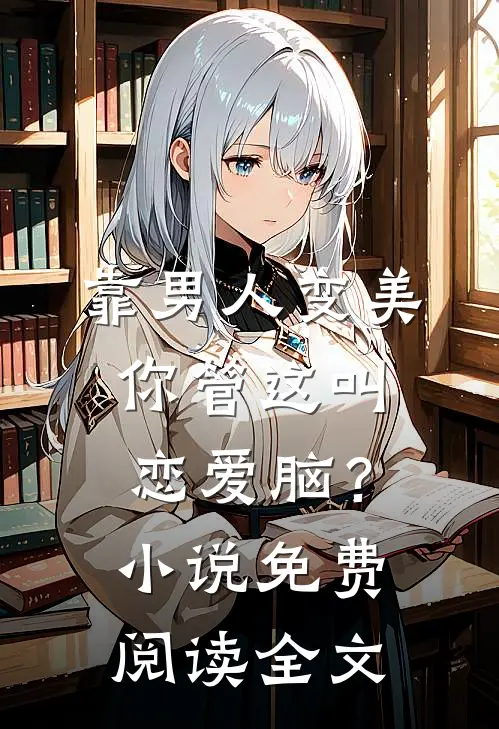 靠男人变美，你管这叫恋爱脑？小说免费阅读全文