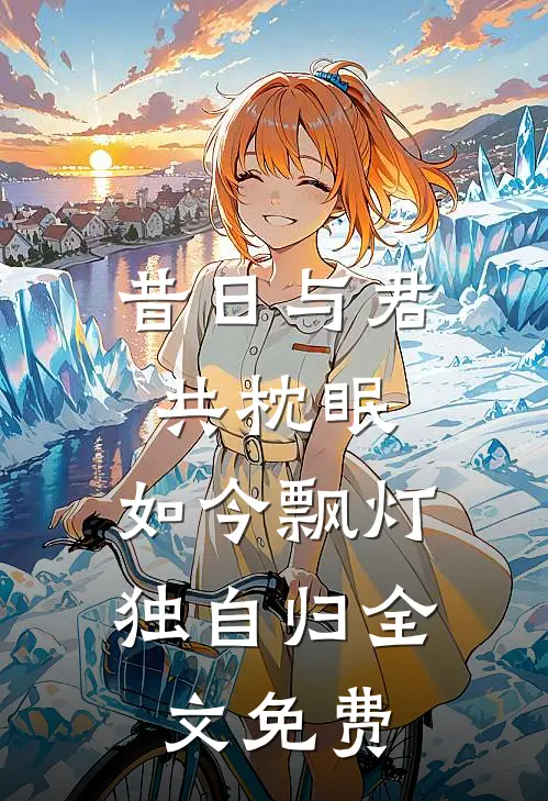 昔日与君共枕眠，如今飘灯独自归全文免费