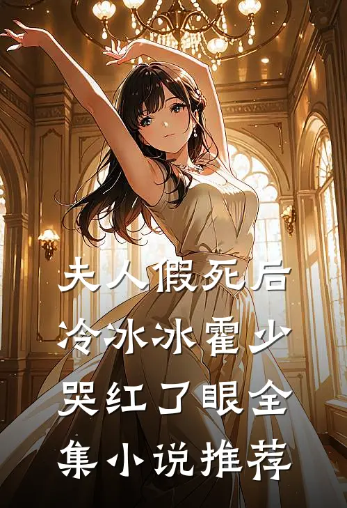夫人假死后，冷冰冰霍少哭红了眼全集小说推荐