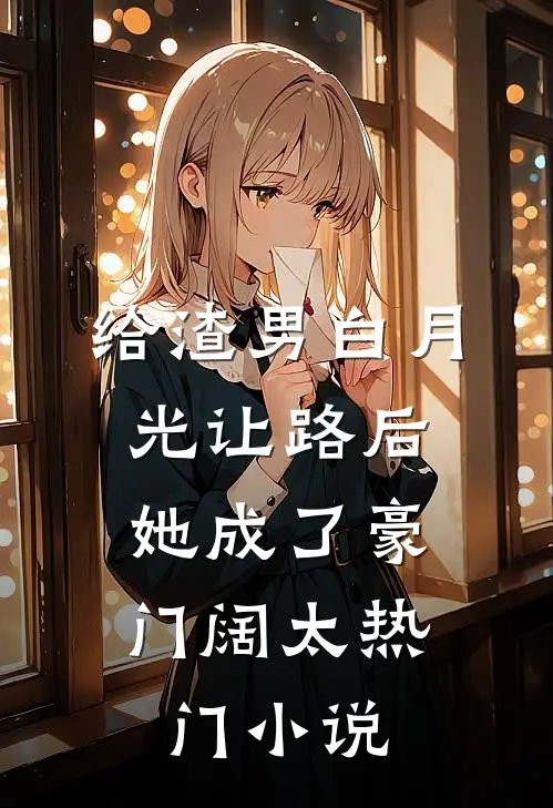 给渣男白月光让路后，她成了豪门阔太热门小说