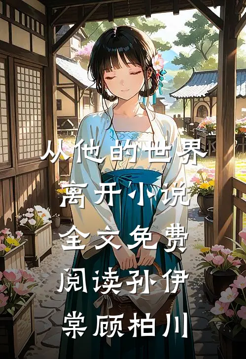 从他的世界离开小说全文免费阅读孙伊棠顾柏川