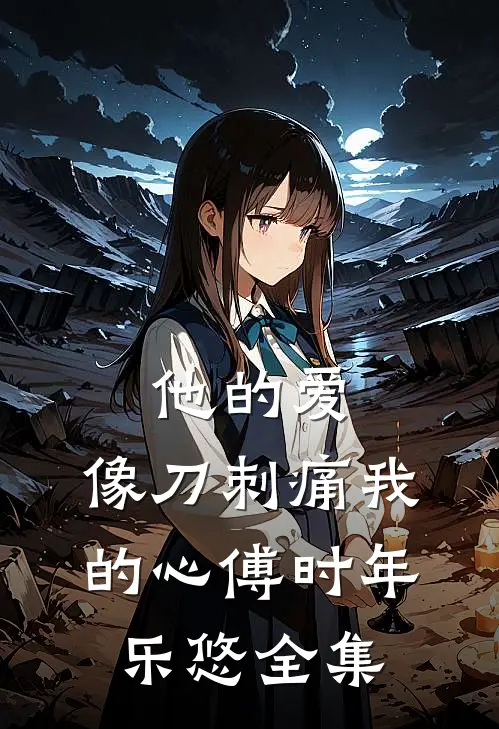 他的爱，像刀刺痛我的心傅时年乐悠全集