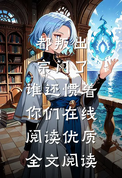 都叛出宗门了,谁还惯着你们在线阅读优质全文阅读