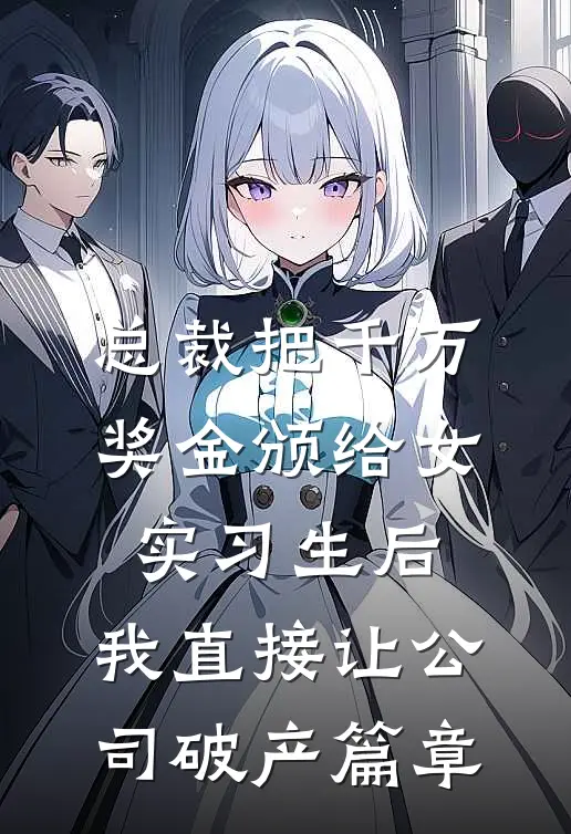 总裁把千万奖金颁给女实习生后，我直接让公司破产篇章