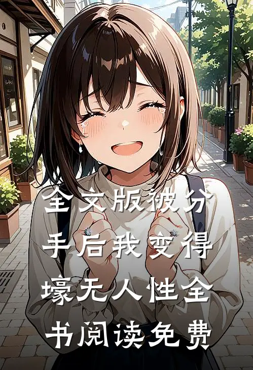 全文版被分手后我变得壕无人性全书阅读免费