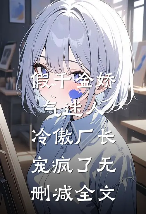 假千金娇气迷人，冷傲厂长宠疯了无删减全文