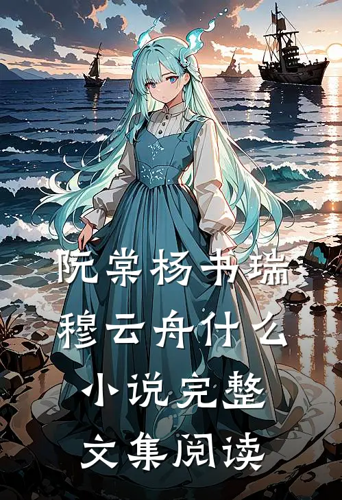 阮棠杨书瑞穆云舟什么小说完整文集阅读