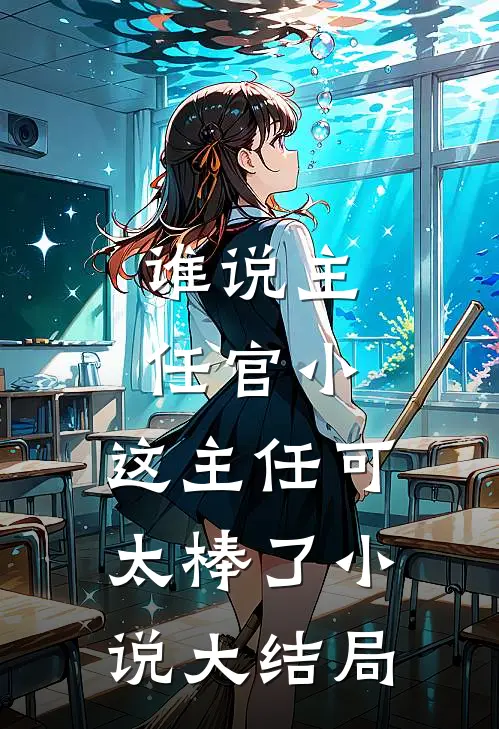谁说主任官小，这主任可太棒了小说大结局