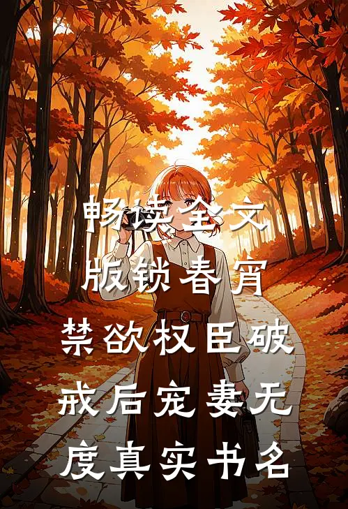 畅读全文版锁春宵:禁欲权臣破戒后宠妻无度真实书名