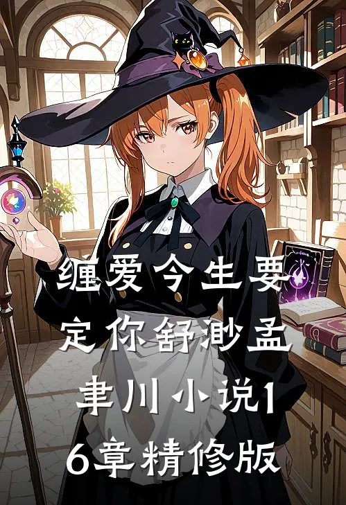 缠爱今生要定你舒渺孟聿川小说16章精修版