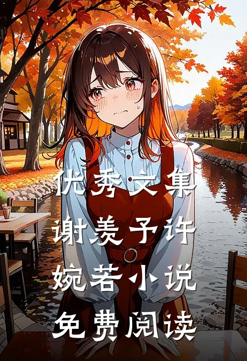 优秀文集谢羡予许婉若小说免费阅读