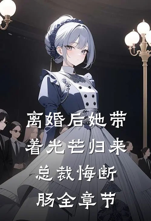 离婚后她带着光芒归来，总裁悔断肠全章节