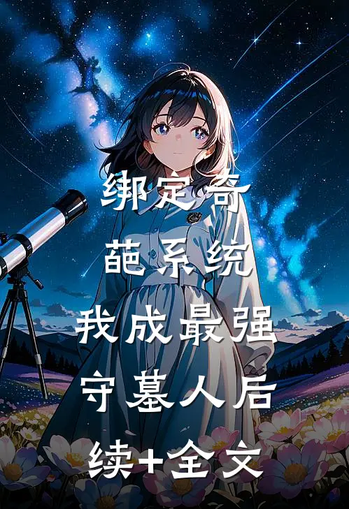 绑定奇葩系统，我成最强守墓人后续+全文