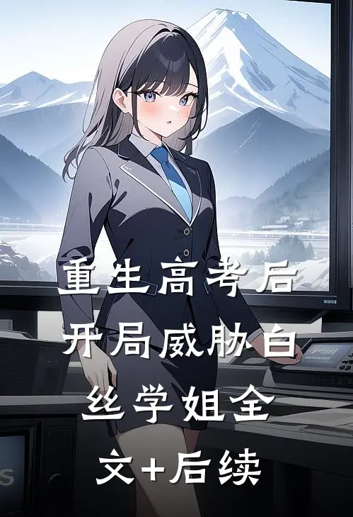 重生高考后，开局威胁白丝学姐全文+后续