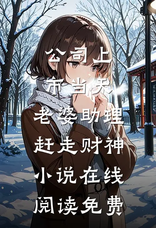 公司上市当天，老婆助理赶走财神小说在线阅读免费