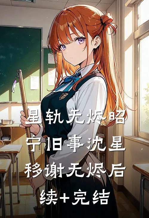 星轨无烬（昭宁旧事）沈星移谢无烬后续+完结