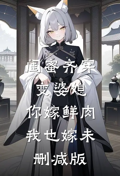 闺蜜齐穿变婆媳，你嫁鲜肉我也嫁未删减版