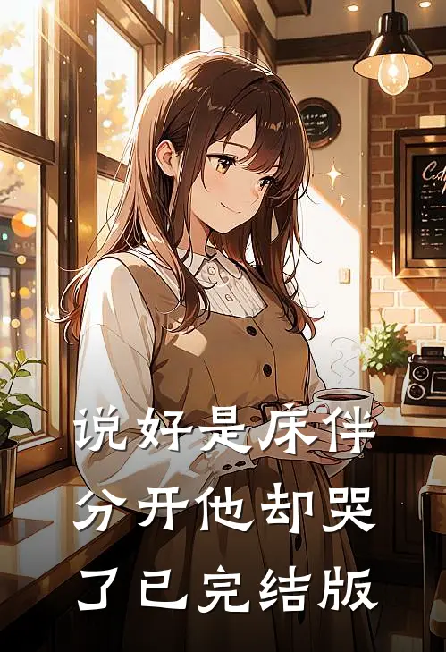 说好是床伴，分开他却哭了已完结版