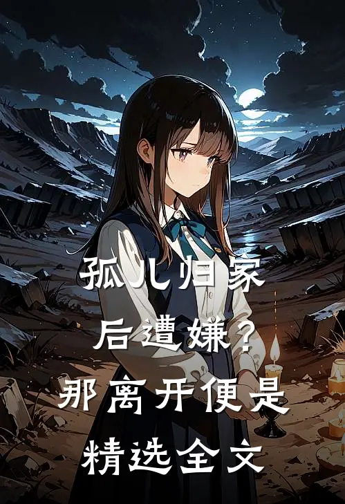 孤儿归家后遭嫌？那离开便是精选全文