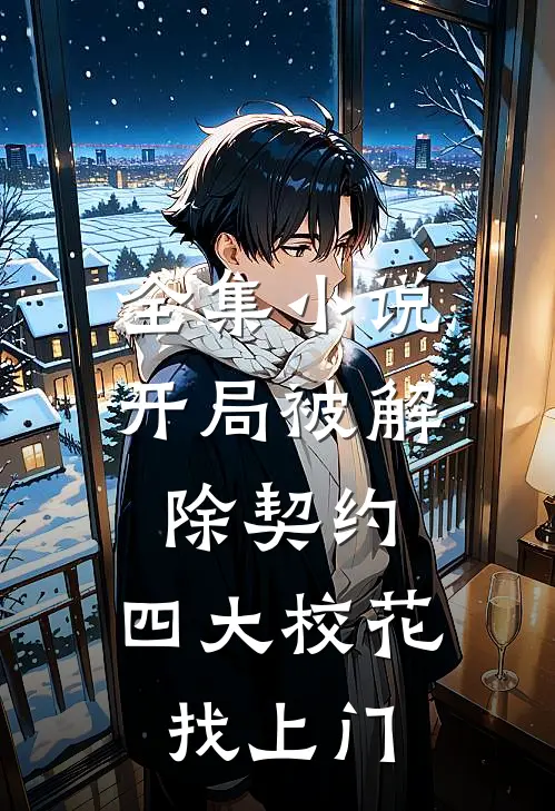 全集小说开局被解除契约，四大校花找上门