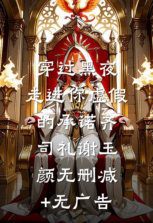 穿过黑夜，走进你虚假的承诺齐司礼谢玉颜无删减+无广告