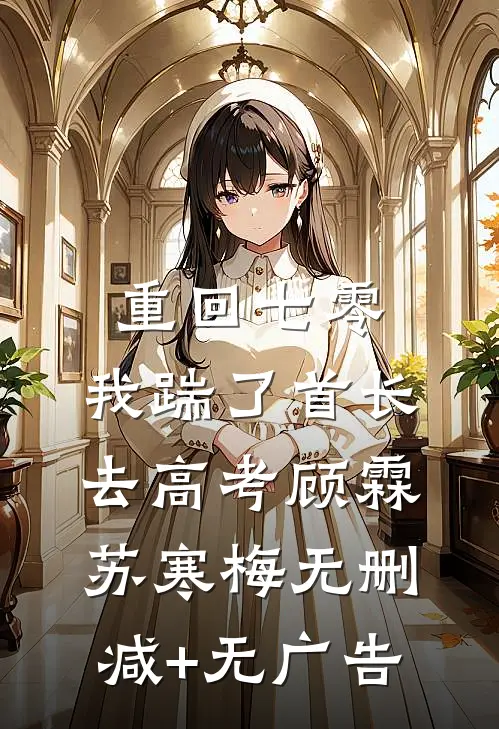 重回七零，我踹了首长去高考顾霖苏寒梅无删减+无广告