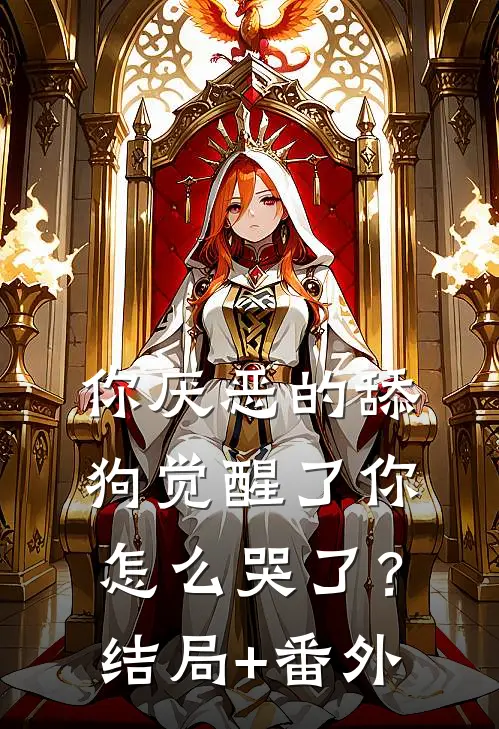 你厌恶的舔狗觉醒了你怎么哭了？结局+番外