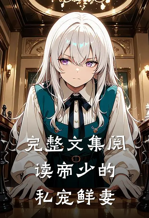 完整文集阅读帝少的私宠鲜妻