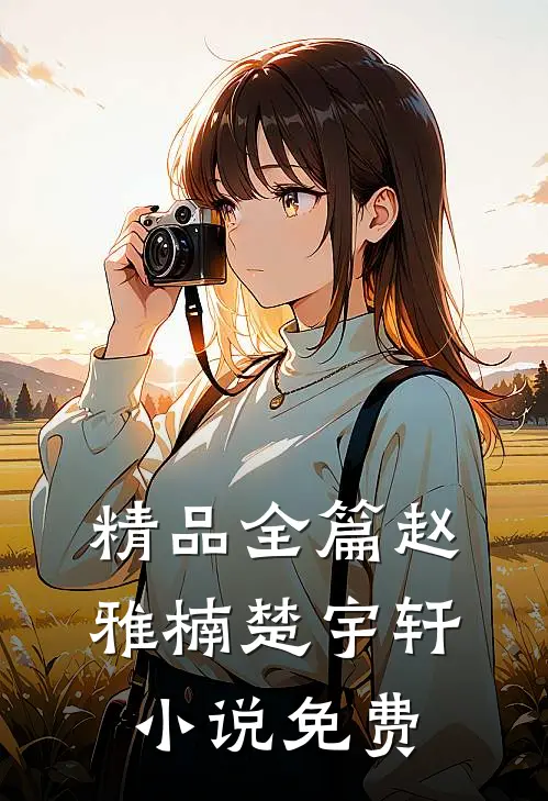 精品全篇赵雅楠楚宇轩小说免费