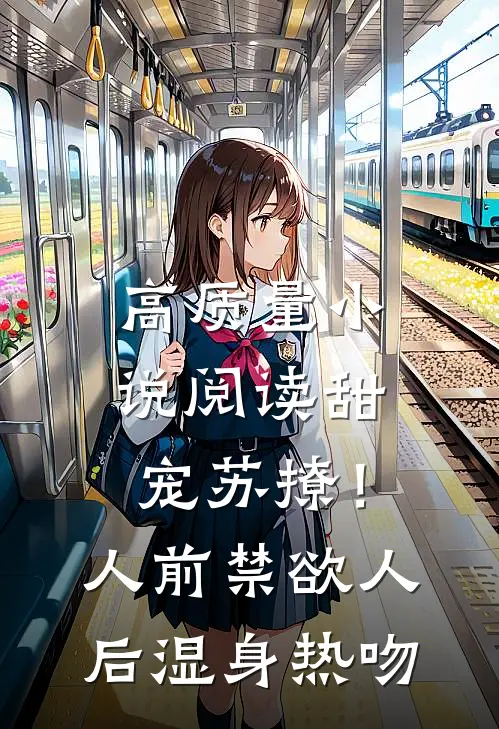 高质量小说阅读甜宠苏撩！人前禁欲人后湿身热吻