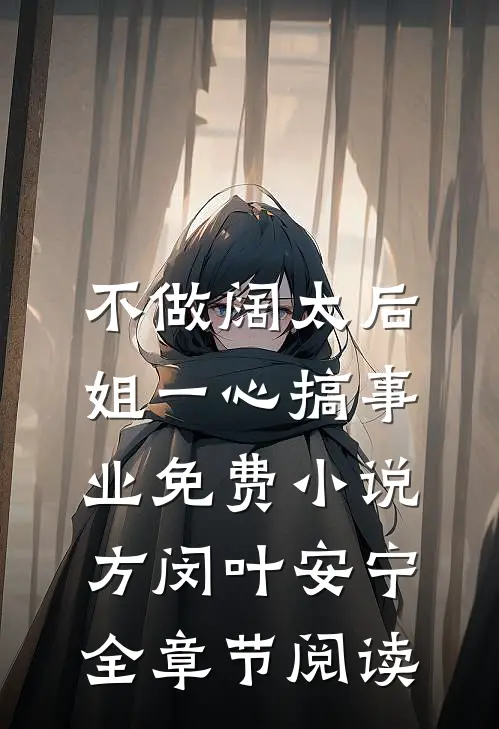 不做阔太后，姐一心搞事业免费小说方闵叶安宁全章节阅读