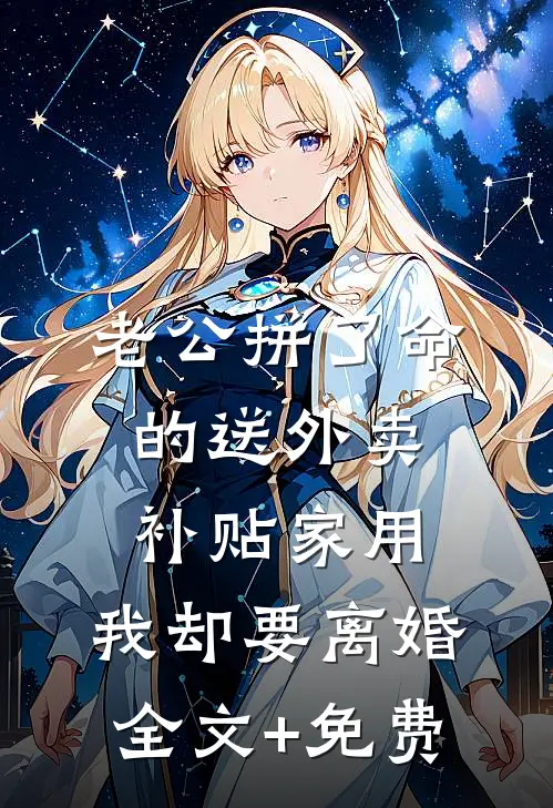 老公拼了命的送外卖补贴家用，我却要离婚全文+免费