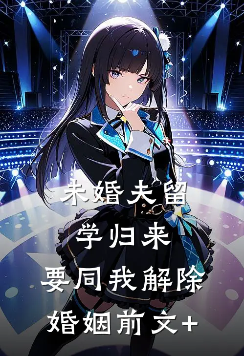 未婚夫留学归来，要同我解除婚姻前文+